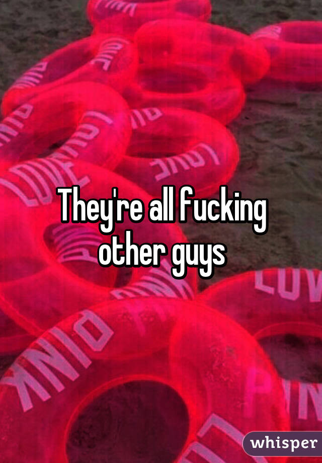 They're all fucking other guys