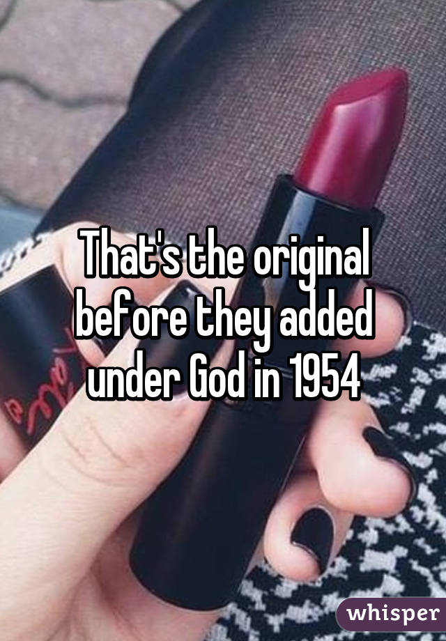 That's the original before they added under God in 1954