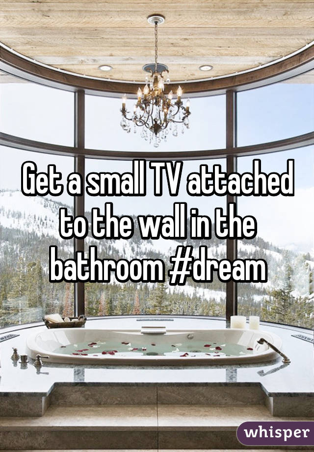 Get a small TV attached to the wall in the bathroom #dream