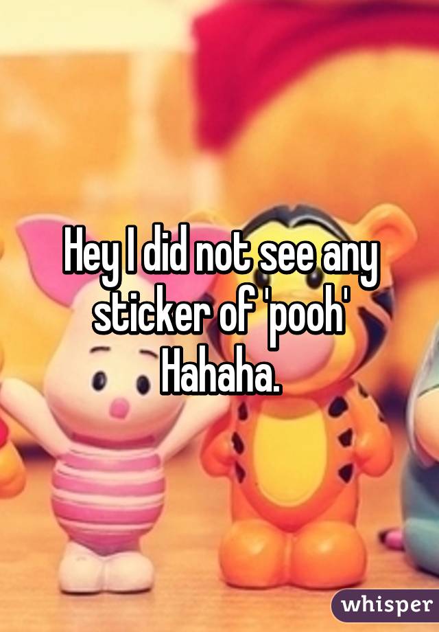 Hey I did not see any sticker of 'pooh'
Hahaha.