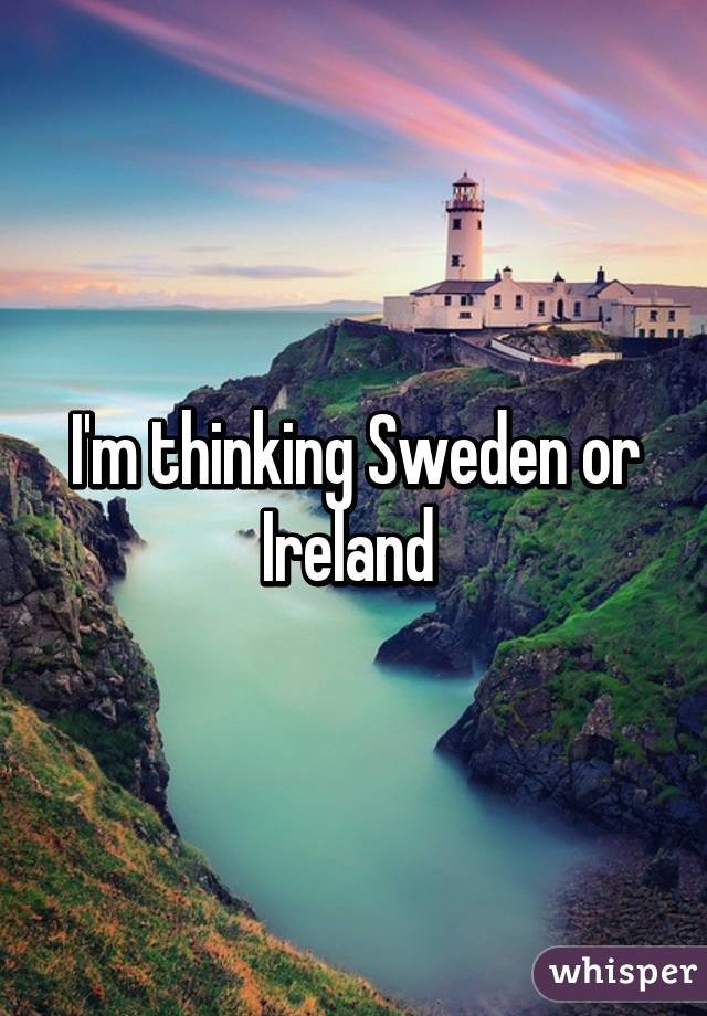 I'm thinking Sweden or Ireland 