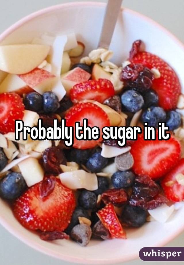 Probably the sugar in it