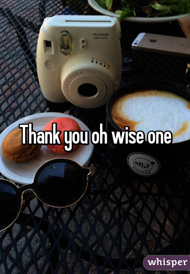 Thank you oh wise one