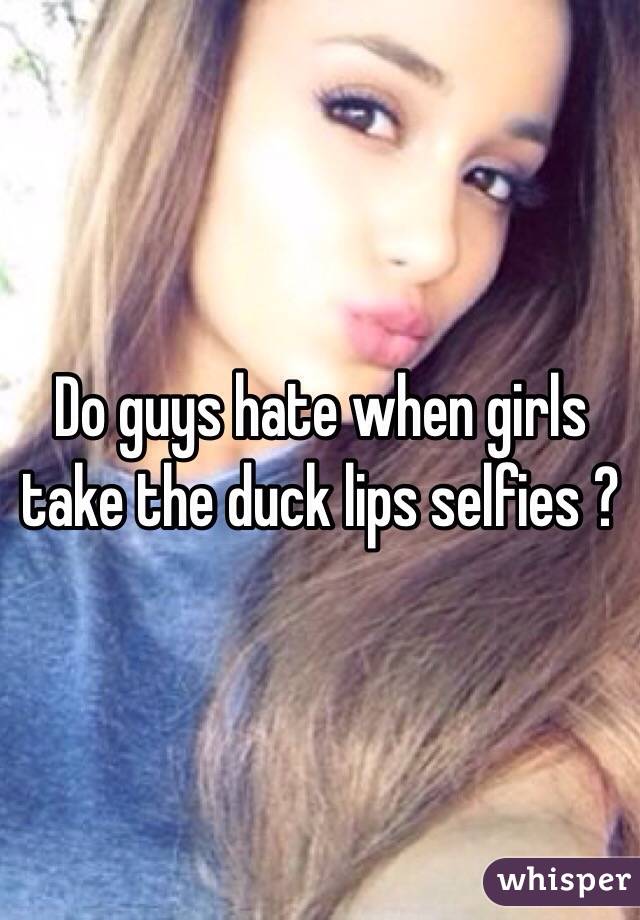 Do Guys Hate When Girls Take The Duck Lips Selfies