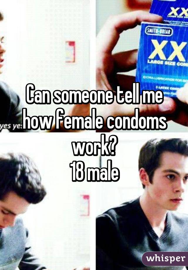 Can someone tell me how female condoms work?
18 male