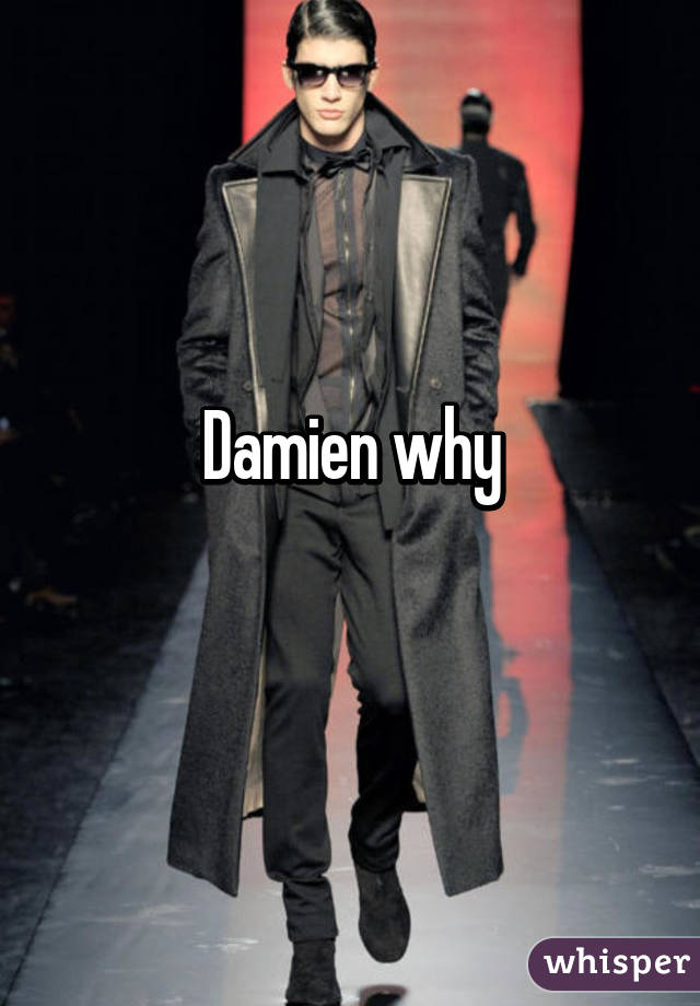 Damien why
