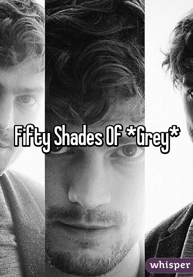 Fifty Shades Of *Grey*