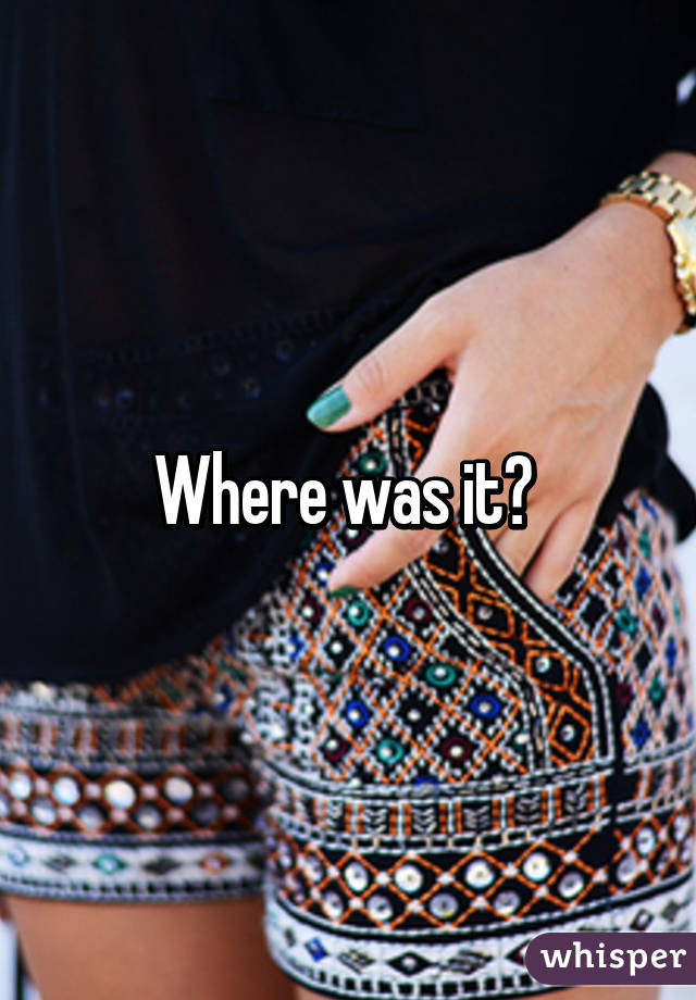 Where was it? 
