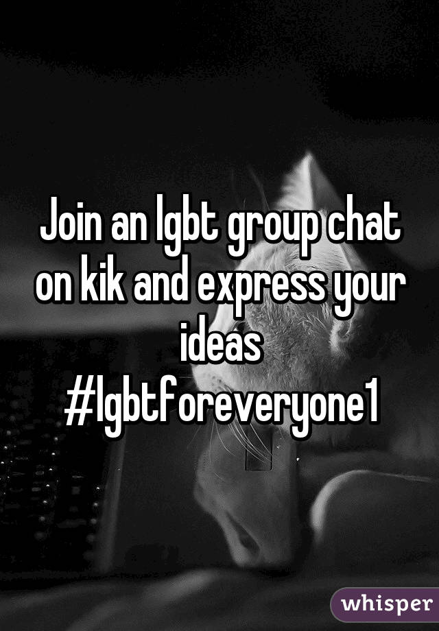Join an lgbt group chat on kik and express your ideas
#lgbtforeveryone1