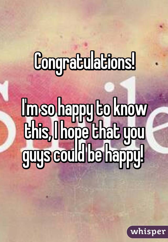 Congratulations!

I'm so happy to know this, I hope that you guys could be happy! 
