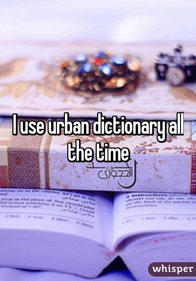 I use urban dictionary all the time