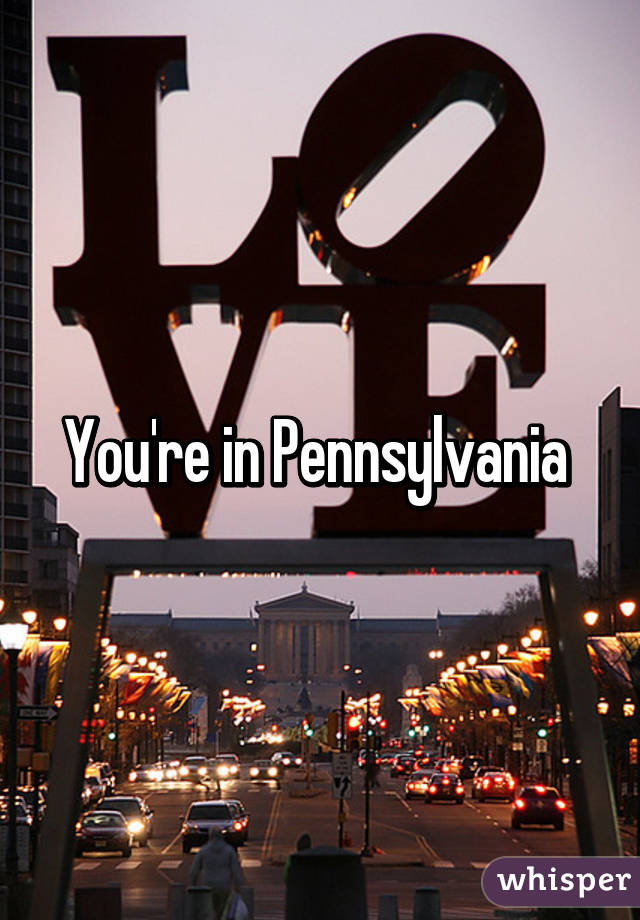 You're in Pennsylvania 