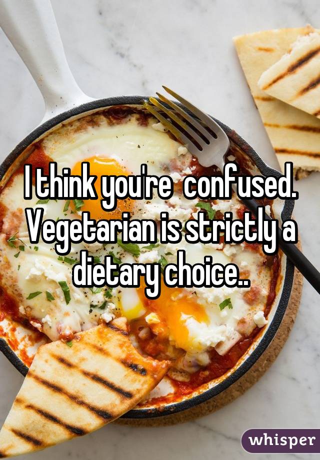 I think you're  confused. Vegetarian is strictly a dietary choice..