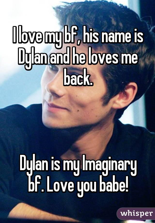 I love my bf, his name is Dylan and he loves me back.



Dylan is my Imaginary bf. Love you babe!