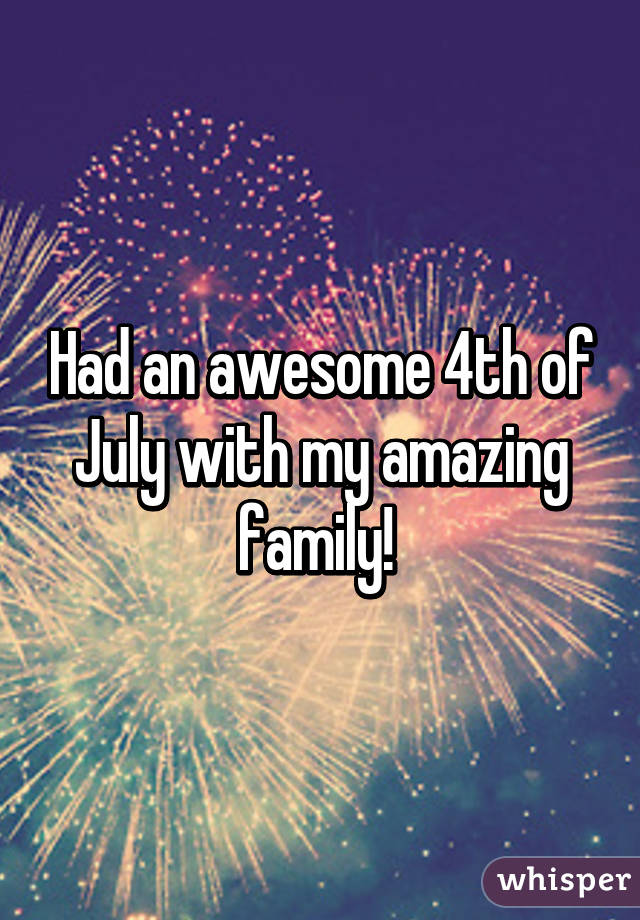 Had an awesome 4th of July with my amazing family! 