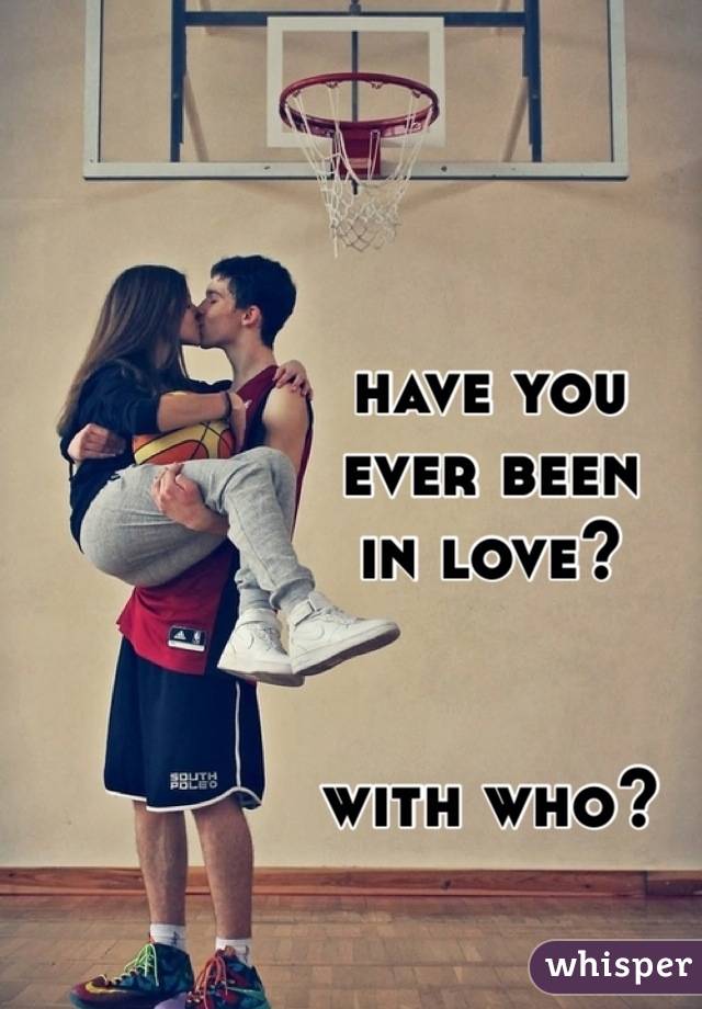 have you 
ever been 
in love?


with who?