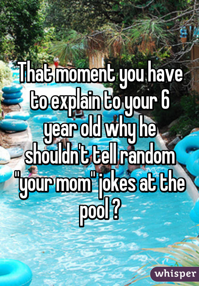 That moment you have to explain to your 6 year old why he shouldn't tell random "your mom" jokes at the pool 😒