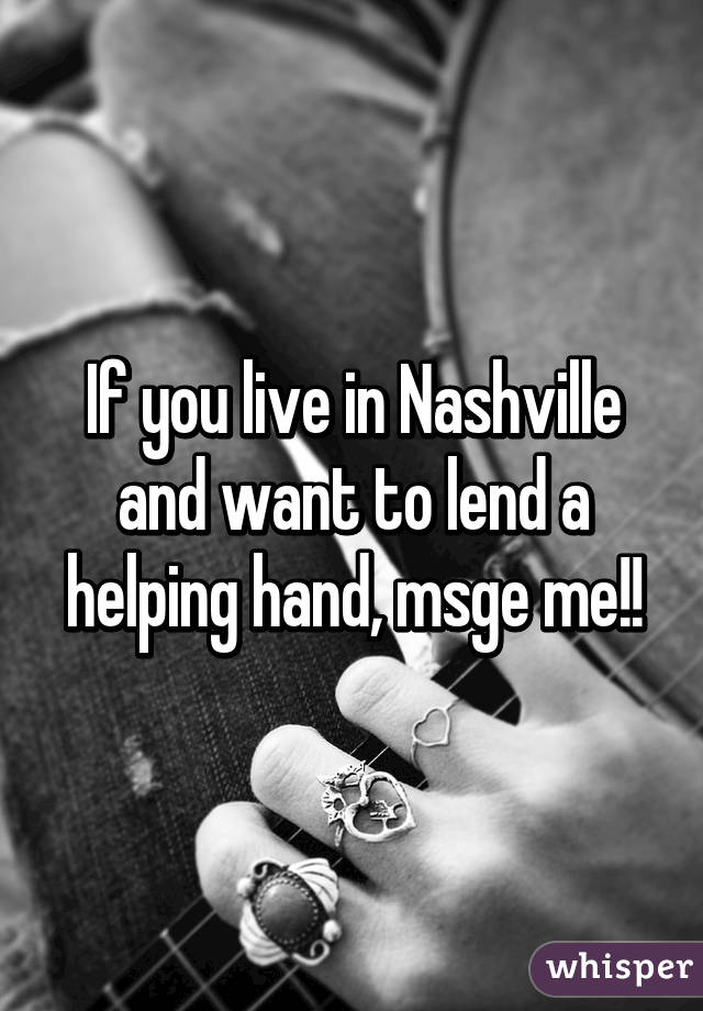 If you live in Nashville and want to lend a helping hand, msge me!!