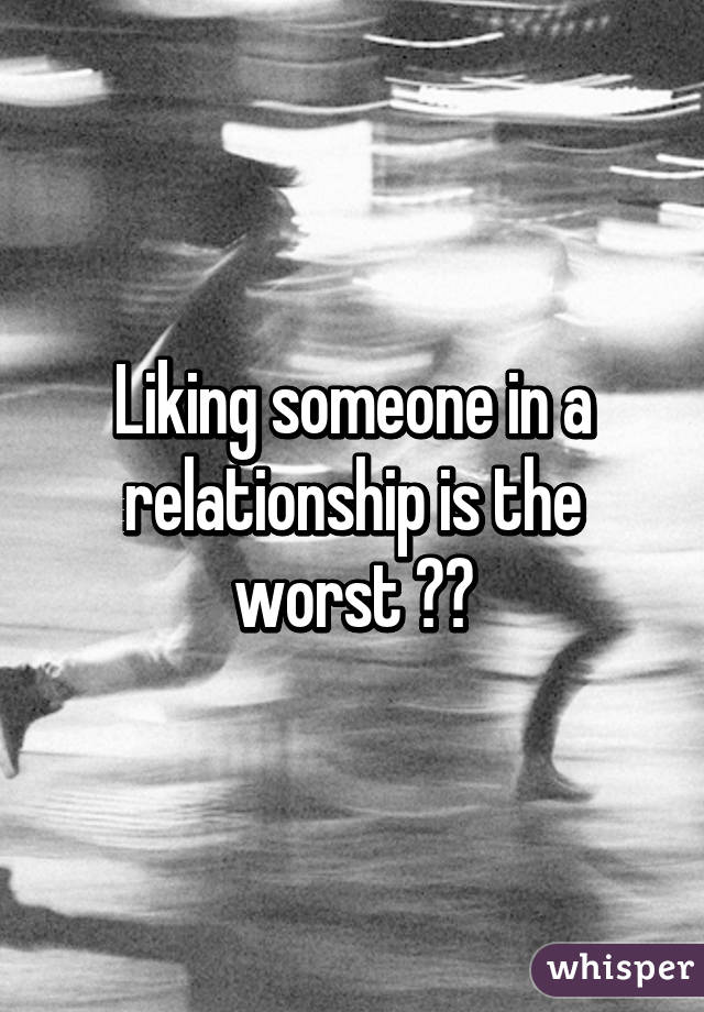 Liking someone in a relationship is the worst 😔💔