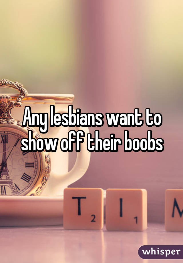 Any lesbians want to show off their boobs