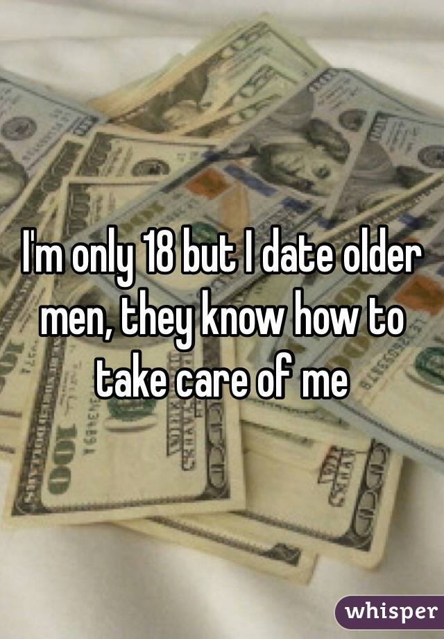 I'm only 18 but I date older men, they know how to take care of me