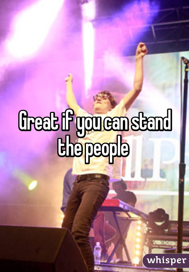 Great if you can stand the people 