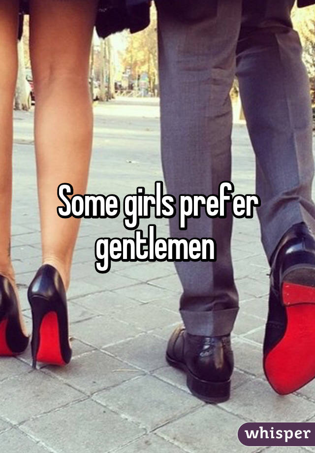 Some girls prefer gentlemen 