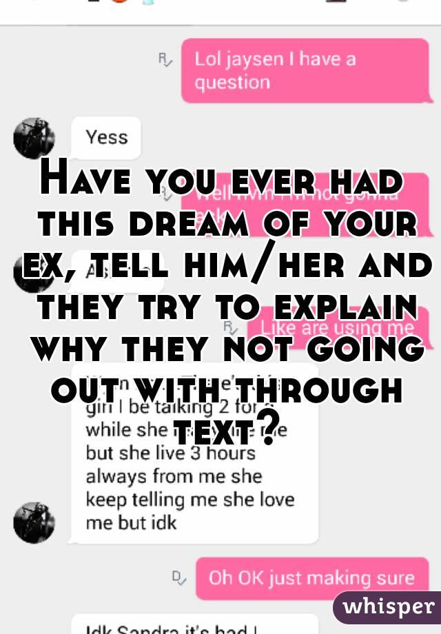 Have you ever had this dream of your ex, tell him/her and they try to explain why they not going out with through text?
