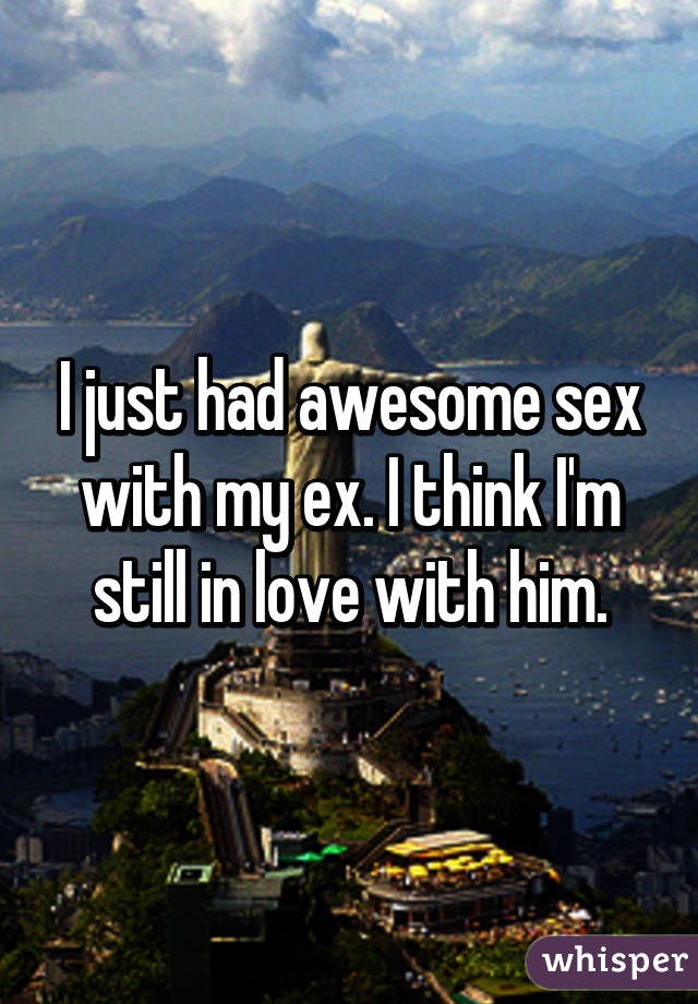 I just had awesome sex with my ex. I think I'm still in love with him.