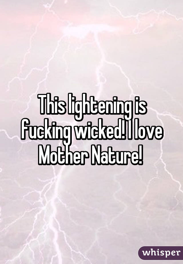 This lightening is fucking wicked! I love Mother Nature! 