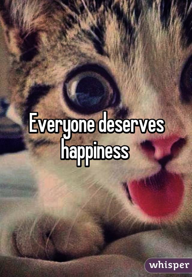 Everyone deserves happiness 