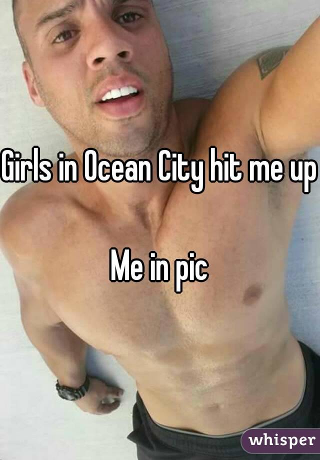 Girls in Ocean City hit me up

Me in pic