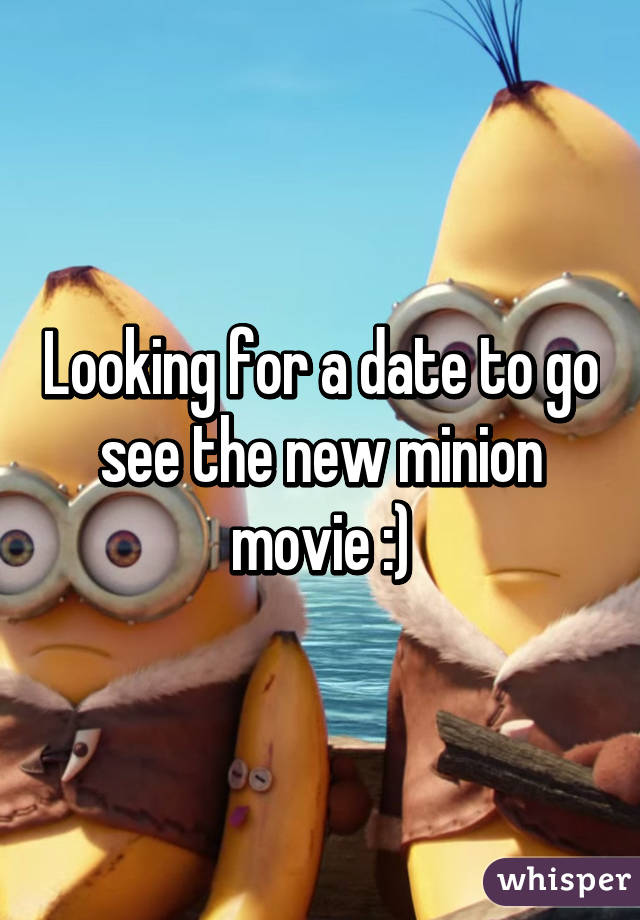 Looking for a date to go see the new minion movie :)