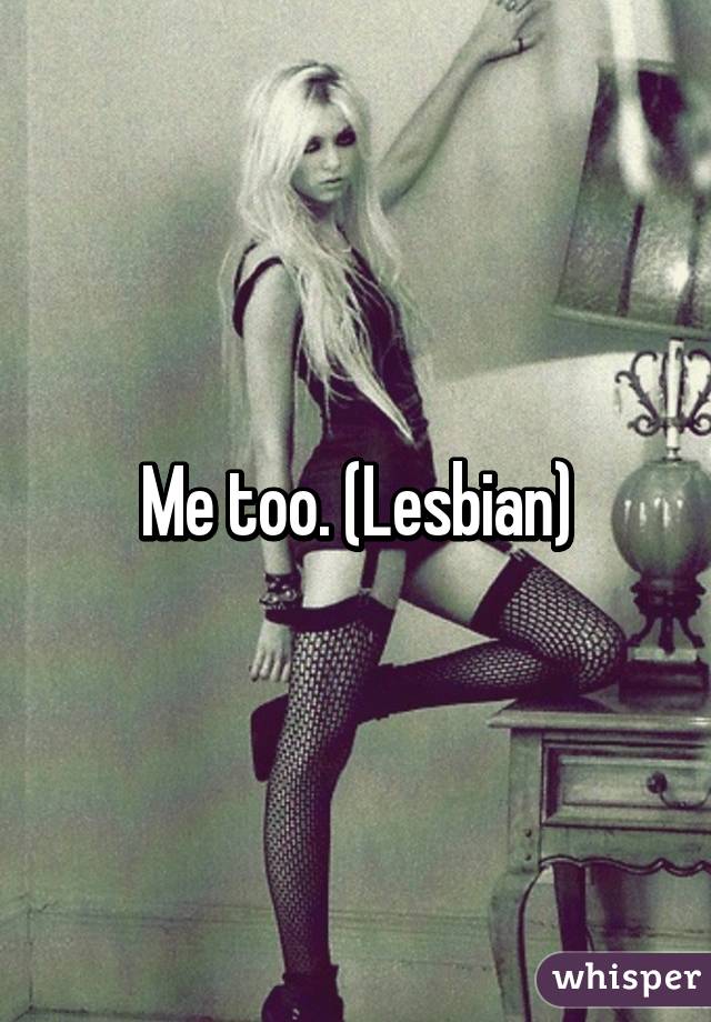 Me too. (Lesbian)