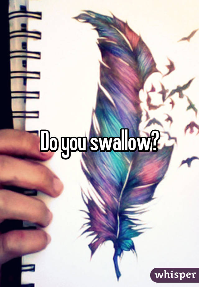 Do you swallow?