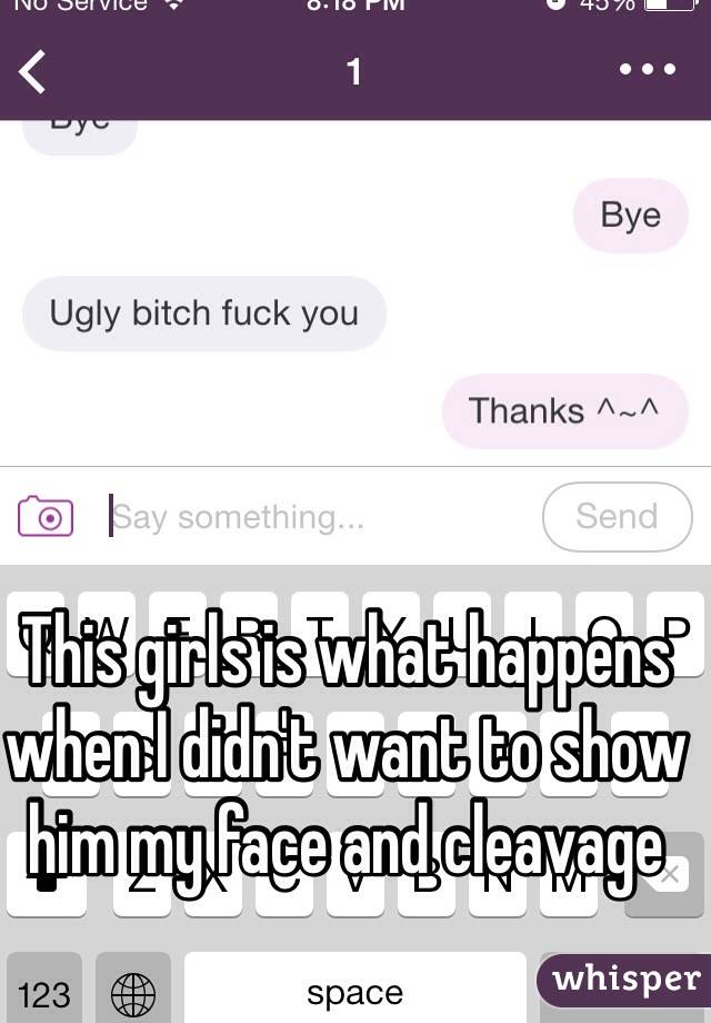 This girls is what happens when I didn't want to show him my face and cleavage 