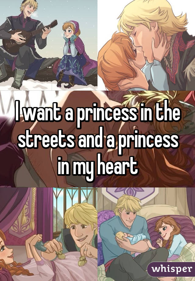 I want a princess in the streets and a princess in my heart