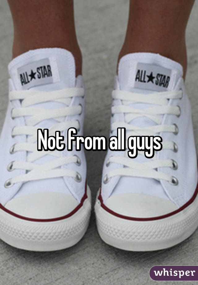 Not from all guys