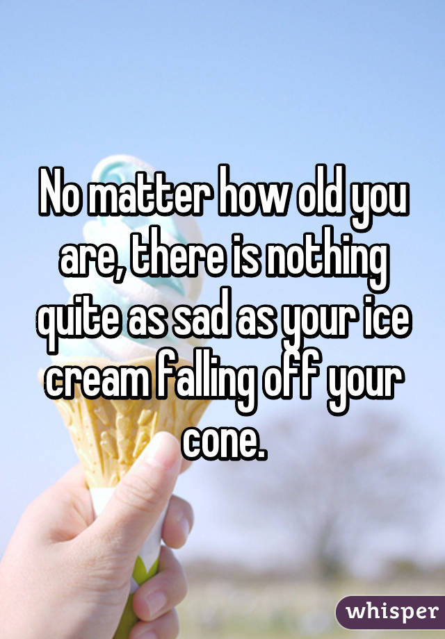 No matter how old you are, there is nothing quite as sad as your ice cream falling off your cone.