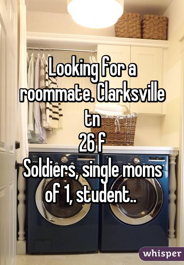 Looking for a roommate. Clarksville tn
26 f
Soldiers, single moms of 1, student.. 