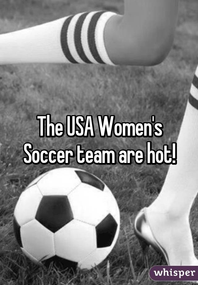 The USA Women's Soccer team are hot!