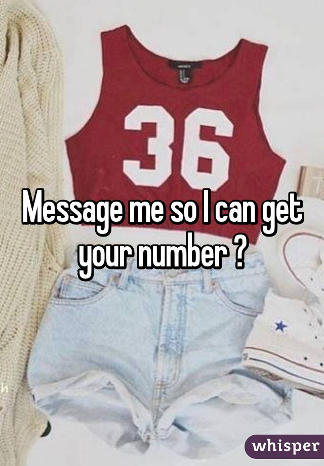 Message me so I can get your number 😏