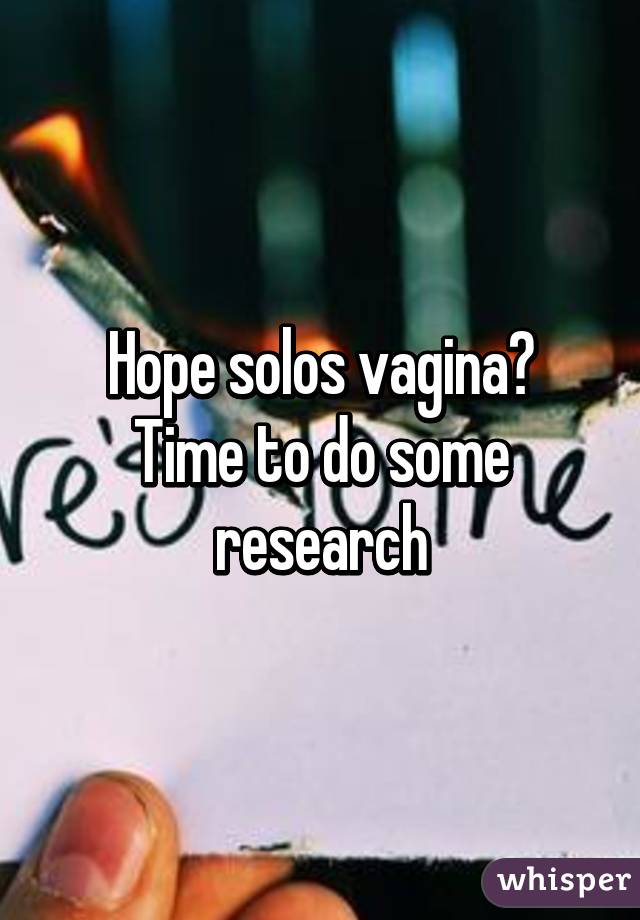 Hope solos vagina?
Time to do some research