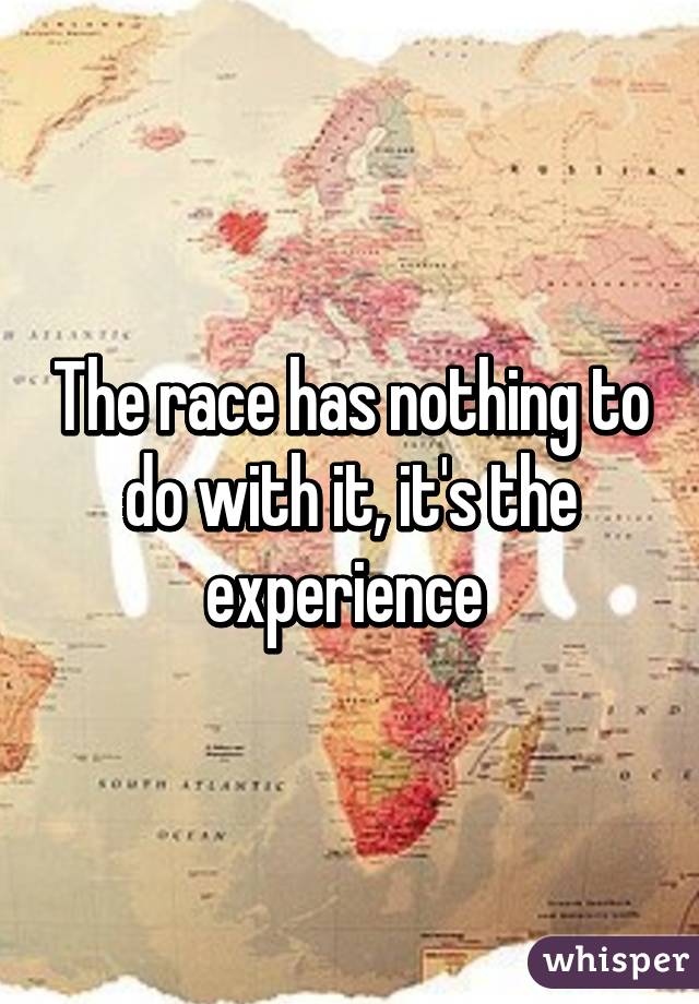 The race has nothing to do with it, it's the experience 