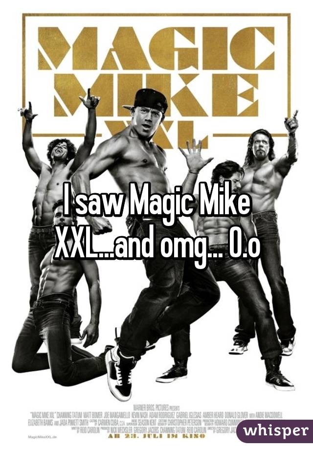 I saw Magic Mike XXL...and omg... O.o