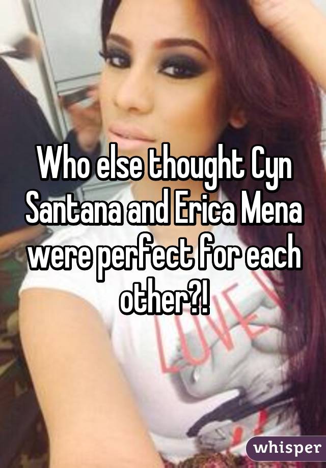 Who else thought Cyn Santana and Erica Mena were perfect for each other?!