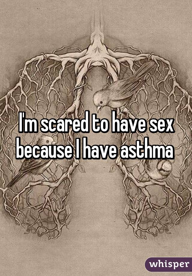 I'm scared to have sex because I have asthma 