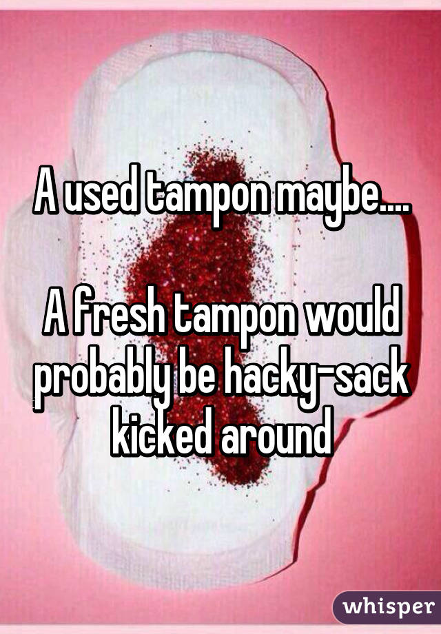 A used tampon maybe....

A fresh tampon would probably be hacky-sack kicked around