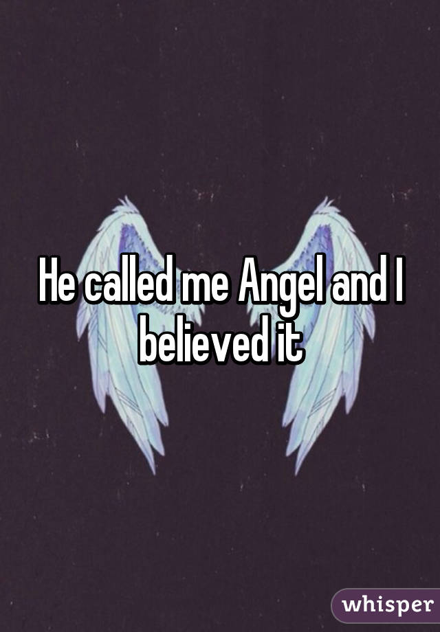 He called me Angel and I believed it