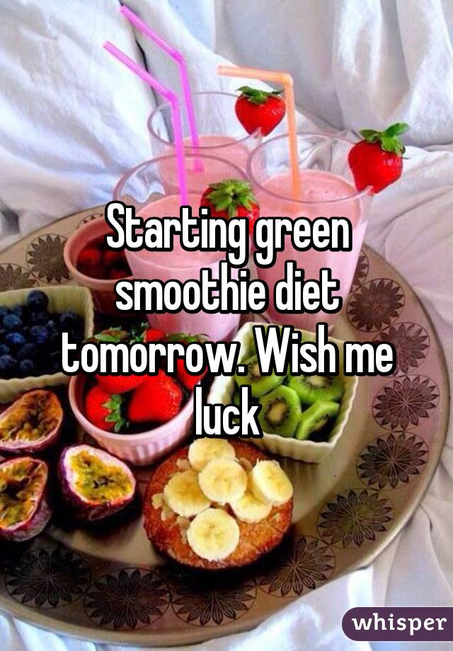 Starting green smoothie diet tomorrow. Wish me luck